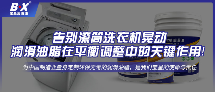 告別滾筒洗衣機(jī)晃動：潤滑油脂在平衡調(diào)整中的關(guān)鍵作用！ 