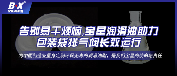 告別易干煩惱，寶星潤(rùn)滑油助力包裝袋排氣閥長(zhǎng)效運(yùn)行