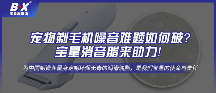 寵物剃毛機(jī)噪音難題如何破？寶星消音脂來助力！